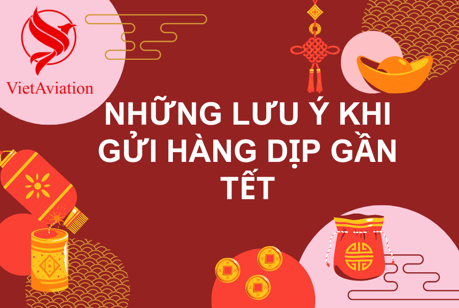 NHỮNG LƯU Ý KHI GỬI HÀNG DỊP GẦN TẾT