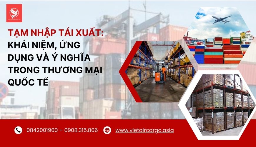 Tạm nhập tái xuất: Khái niệm, Ứng dụng và Ý nghĩa trong Thương mại Quốc tế