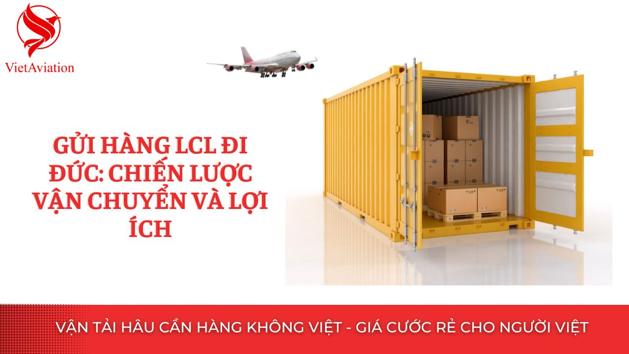 Gửi Hàng LCL đi Đức: Chiến Lược Vận Chuyển và Lợi Ích