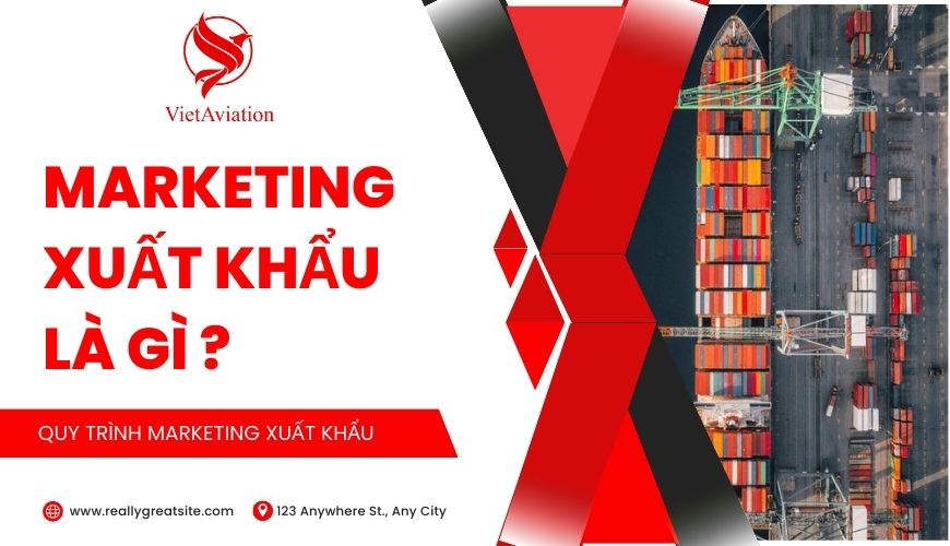 Marketing xuất khẩu là gì? Quy trình Marketing Xuất khẩu?