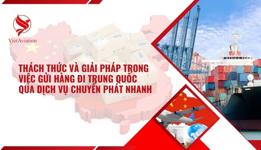 Thách Thức và Giải Pháp Trong Việc Gửi Hàng Đi Trung Quốc Qua Dịch Vụ Chuyển Phát Nhanh