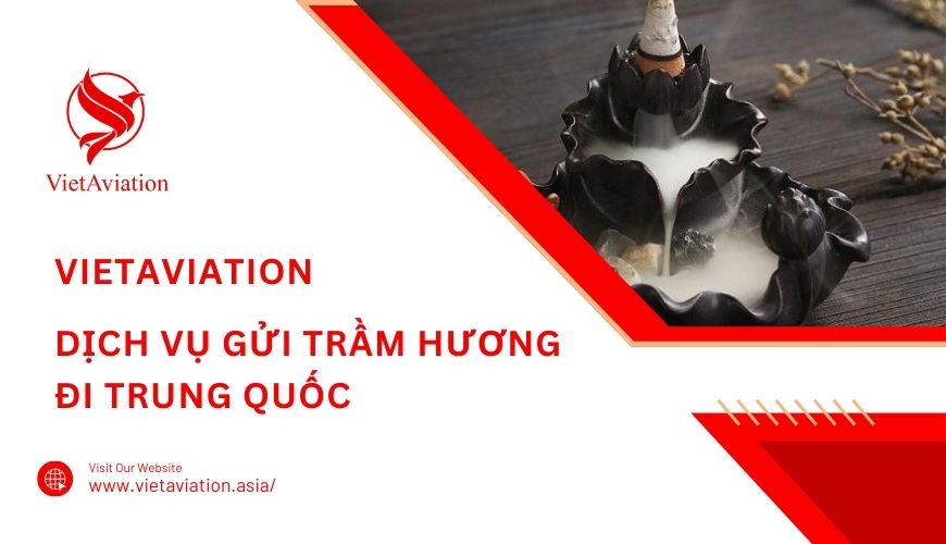 VIETAVIATION – DỊCH VỤ GỬI TRẦM HƯƠNG ĐI TRUNG QUỐC