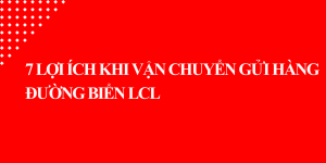 Vận Chuyển Gửi Hàng Đường Biển LCL