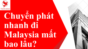 Chuyển phát nhanh đi Malaysia mất bao lâu